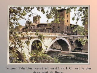 Le pont Fabricius, construit en 62 av.J.C., est le plus vieux pont de Rome. 