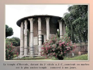Le temple d’Hercule, datant du 2 e  siècle a.J.C.,construit en marbre est le plus ancien temple  conservé à nos jours. 