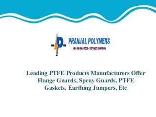 Leading PTFE Products Manufacturers Offer
Flange Guards, Spray Guards, PTFE
Gaskets, Earthing Jumpers, Etc
 