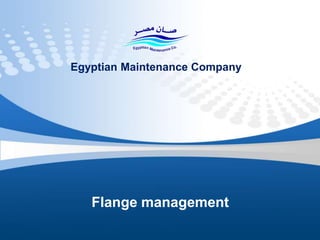 Flange management
Egyptian Maintenance Company
 