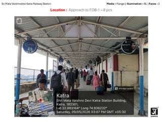 Location : Approach to FOB-1 – 8 pcs
Sri Mata Vaishnodevi Katra Railway Station Media – Flange | Illumination – BL | Faces - 2
 