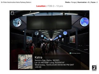 Location : FOB-2 – 12 pcs
Sri Mata Vaishnodevi Katra Railway Station Media – Flange | Illumination – BL | Faces - 2
 