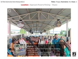 Location : Approach Road to Parking - 10 pcs
Sri Mata Vaishnodevi Katra Railway Station Media – Flange | Illumination – BL | Faces - 2
 