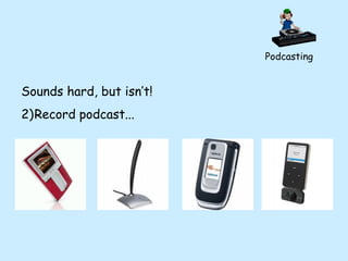 Podcasting Sounds hard, but isn’t! Record podcast... 