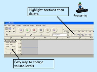 Easy way to change volume levels Highlight sections then delete Podcasting 