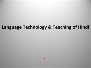 Language Technology & Teaching of Hindi
.
 