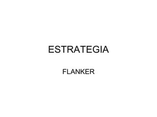 ESTRATEGIA

  FLANKER
 