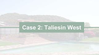 Case 2: Taliesin West
 