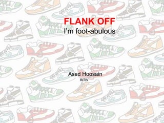 FLANK OFF
I’m foot-abulous
Asad Hoosain
BITW
 