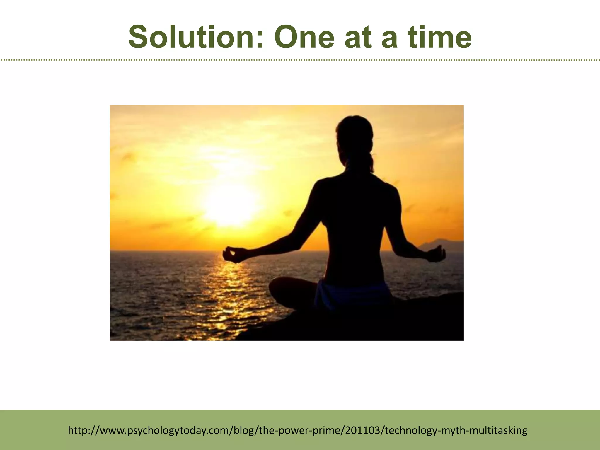 Solution: One at a time




http://www.psychologytoday.com/blog/the-power-prime/201103/technology-myth-multitasking
 