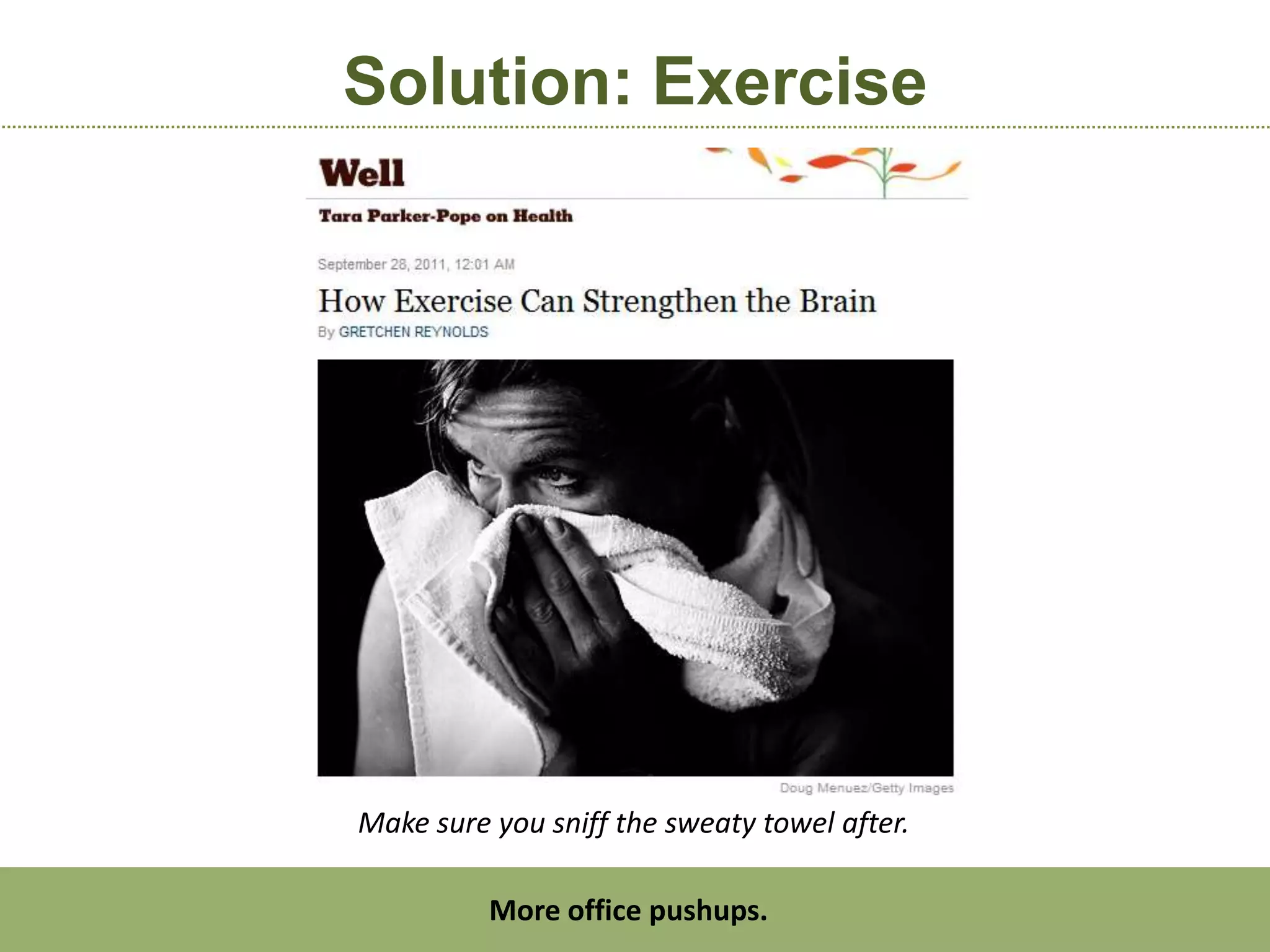 Solution: Exercise




Make sure you sniff the sweaty towel after.

          More office pushups.
 