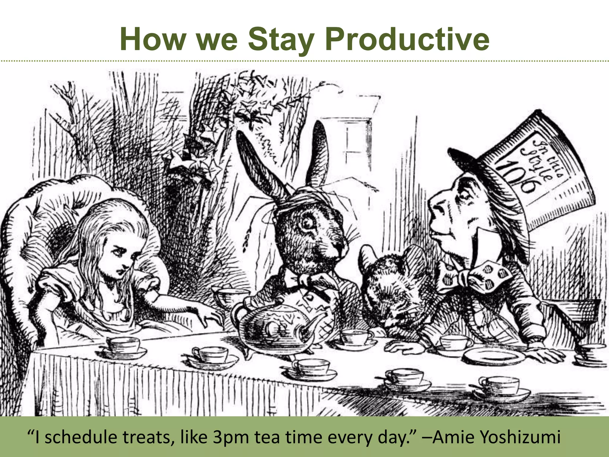 How we Stay Productive




“I schedule treats, like 3pm tea time every day.” –Amie Yoshizumi
 