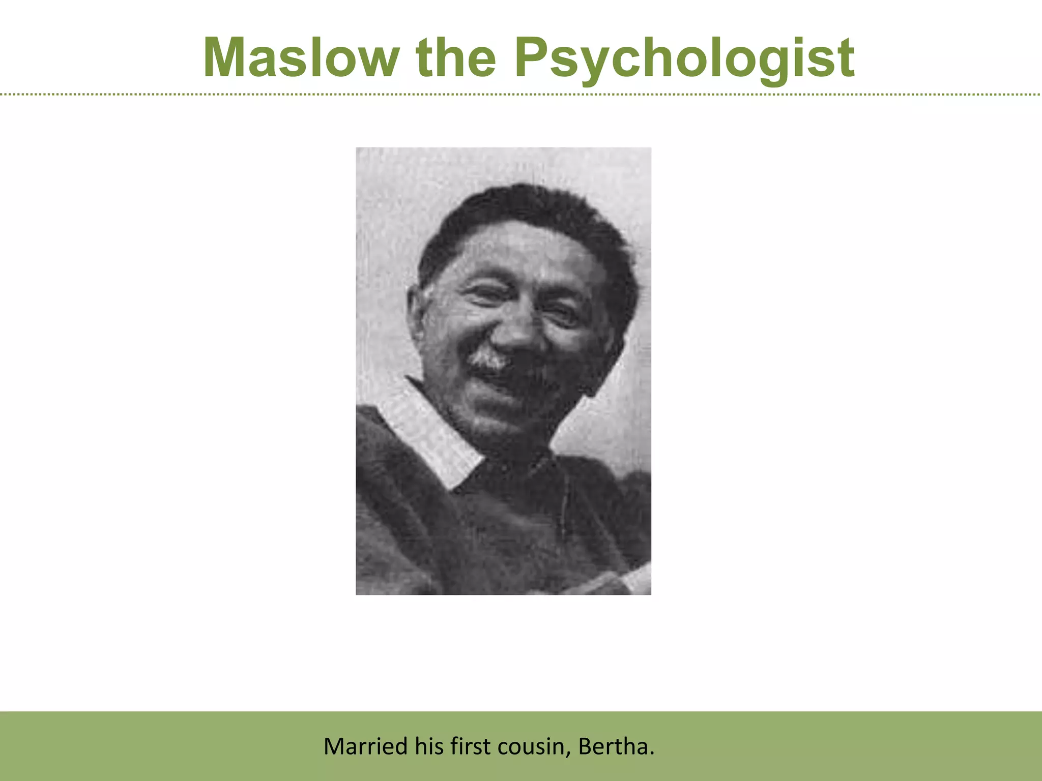 Maslow the Psychologist




    Married his first cousin, Bertha.
 