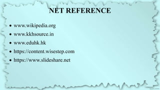 NET REFERENCE
 www.wikipedia.org
 www.kkhsource.in
 www.eduhk.hk
 https://content.wisestep.com
 https://www.slideshare.net
 