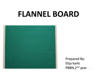 FLANNEL BOARD
Prepared By:
Elija karki
PBBN,2nd year 1
 