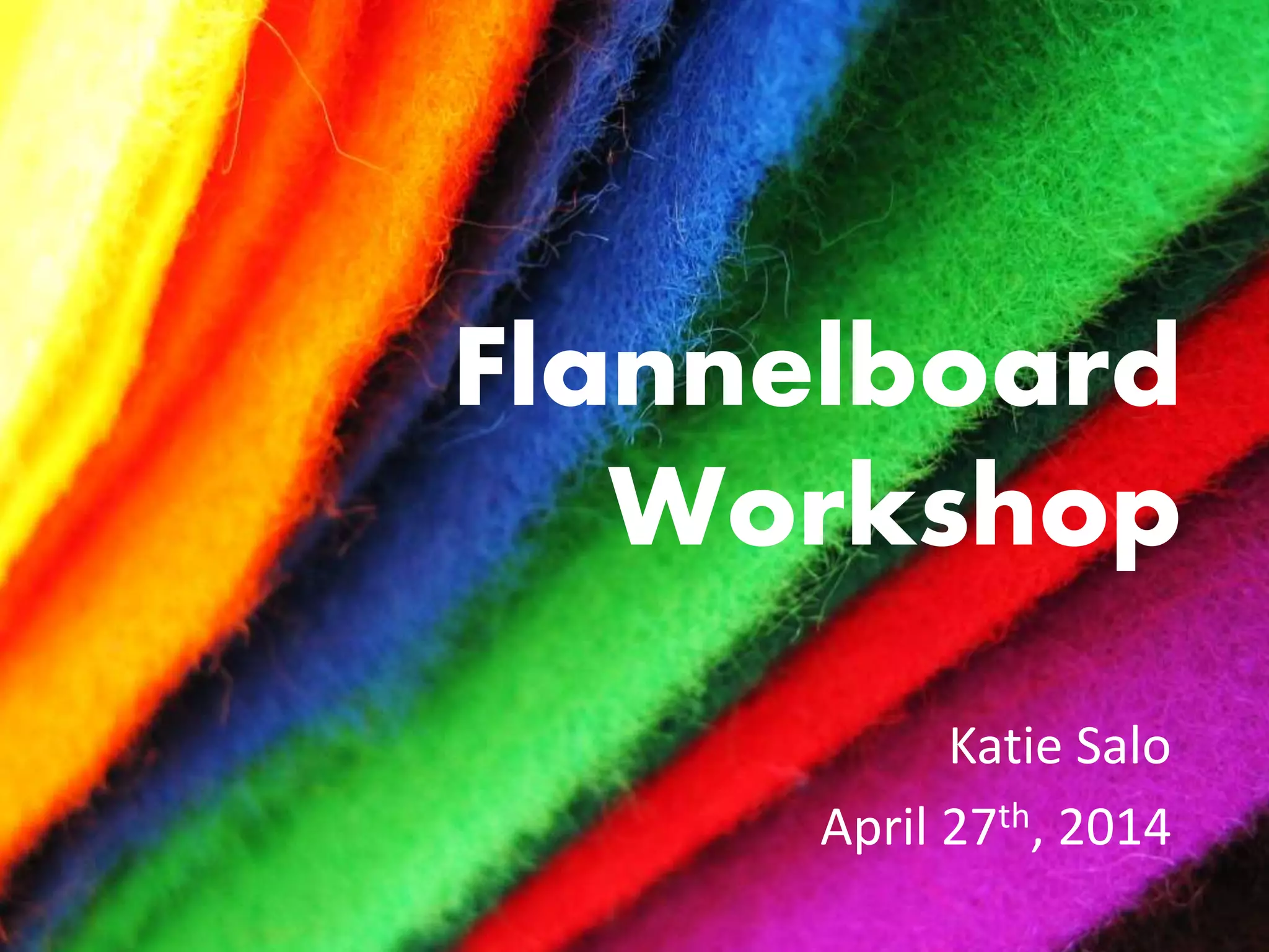 Flannelboard
Workshop
Katie Salo
April 27th, 2014