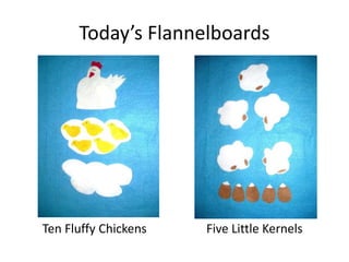 Today’s Flannelboards
Ten Fluffy Chickens Five Little Kernels