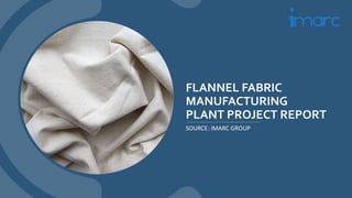 FLANNEL FABRIC
MANUFACTURING
PLANT PROJECT REPORT
SOURCE: IMARC GROUP
 