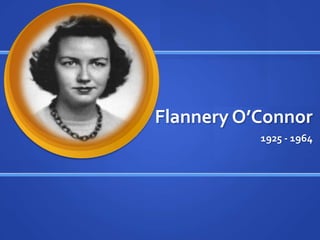 Flannery O’Connor 1925 - 1964  