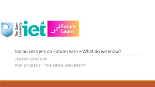 Indian Learners on FutureLearn – What do we know?
JANESH SANZGIRI
PHD STUDENT - THE OPEN UNIVERSITY
 