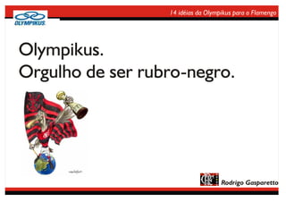 14 idéias da Olympikus para o Flamengo




Olympikus.
Orgulho de ser rubro-negro.




                                    Rodrigo Gasparetto
 