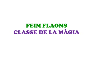 FEIM FLAONS
CLASSE DE LA MÀGIA
 