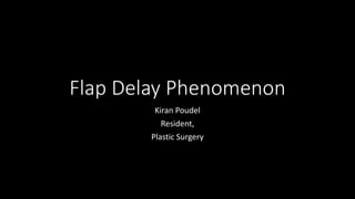 Flap Delay Phenomenon
Kiran Poudel
Resident,
Plastic Surgery
 