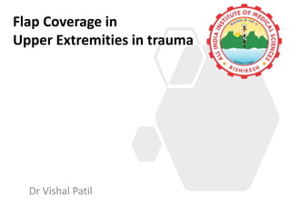 Flap Coverage in
Upper Extremities in trauma
Dr Vishal Patil
 