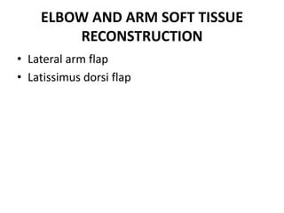 ELBOW AND ARM SOFT TISSUE
RECONSTRUCTION
• Lateral arm flap
• Latissimus dorsi flap
 