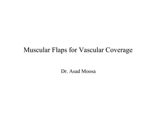 Muscular Flaps for Vascular Coverage
Dr. Asad Moosa
 