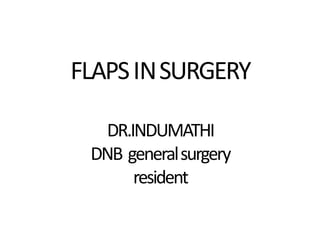 FLAPSINSURGERY
DR.INDUMATHI
DNB generalsurgery
resident
 