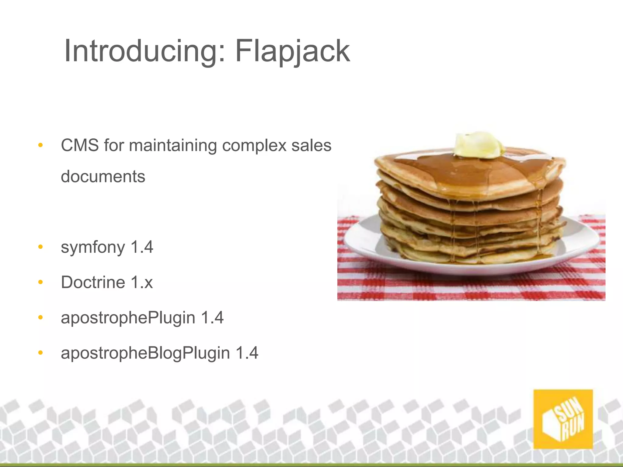 Introducing: FlapjackCMS for maintaining complex sales documentssymfony 1.4Doctrine 1.xapostrophePlugin 1.4apostropheBlogPlugin 1.4