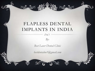 FLAPLESS DENTAL
IMPLANTS IN INDIA
ByBest Laser Dental Clinic
bestdentalno1@gmail.com

 