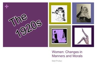 +
Women: Changes in
Manners and Morals
Matt Profaci
 