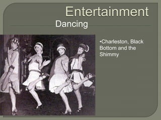 Dancing
•Charleston, Black
Bottom and the
Shimmy
 