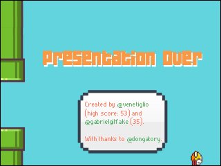 Presentation Over
Created by @venetiglio
(high score: 53) and
@gabrielgilfake (35).
With thanks to @dongatory.

 