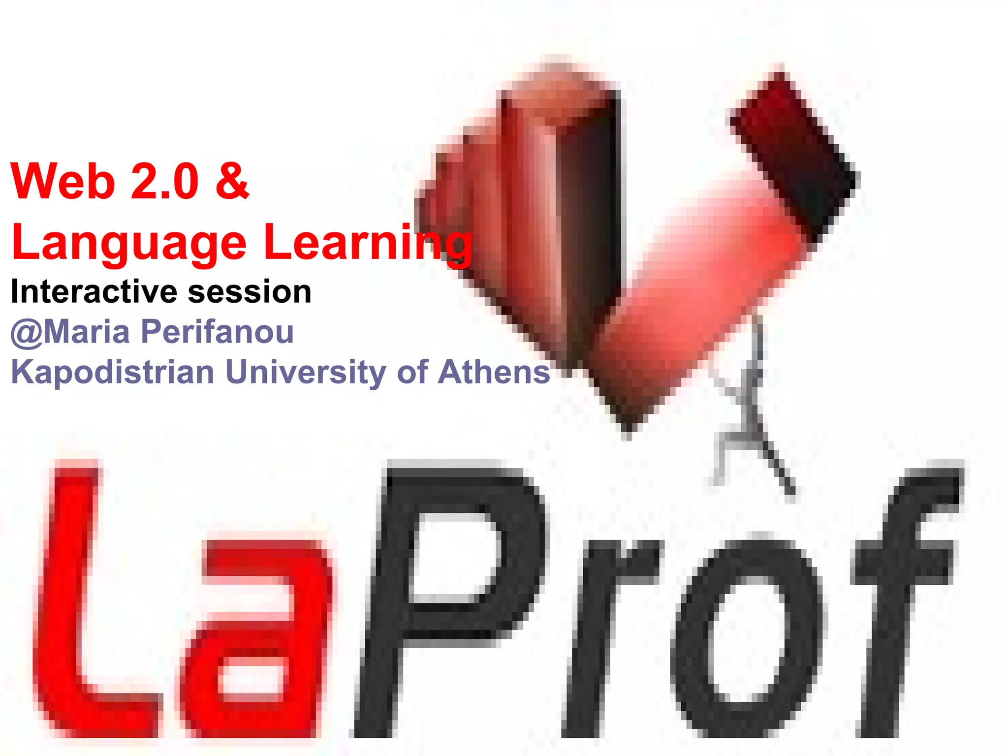 Web 2.0  & Language Learning Interactive session @Maria Perifanou Kapodistrian University of Athens 