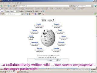 ..a  collaboratively written  wiki   … "free content encyclopedia"  - …the largest public wiki!!!  