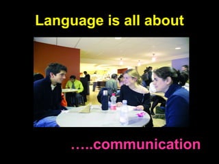 Language is all about … ..communication 