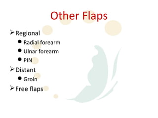 Other Flaps
 Regional
  Radial forearm
  Ulnar forearm
  PIN
 Distant
  Groin
 Free flaps
 