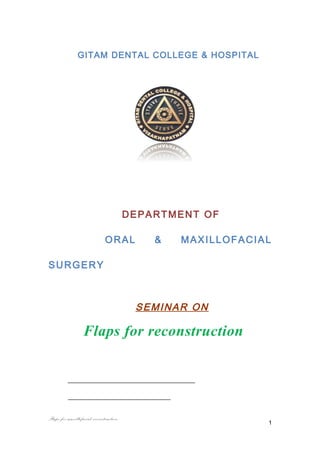 GITAM DENTAL COLLEGE & HOSPITAL
DEPARTMENT OF
ORAL & MAXILLOFACIAL
SURGERY
SEMINAR ON
Flaps for reconstruction
Flaps for maxillofacial reconstruction
1
 