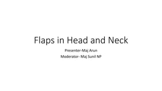 Flaps in Head and Neck
Presenter-Maj Arun
Moderator- Maj Sunil NP
 