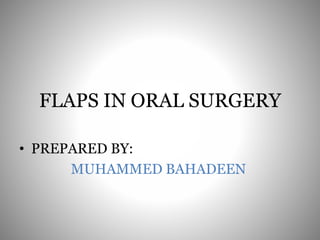 FLAPS IN ORAL SURGERY
• PREPARED BY:
MUHAMMED BAHADEEN
 