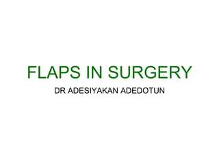 FLAPS IN SURGERY
DR ADESIYAKAN ADEDOTUN
 