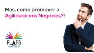 Mas, como promover a
Agilidade nos Negócios?!
 