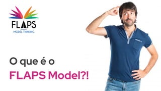 O que é o
FLAPS Model?!
 