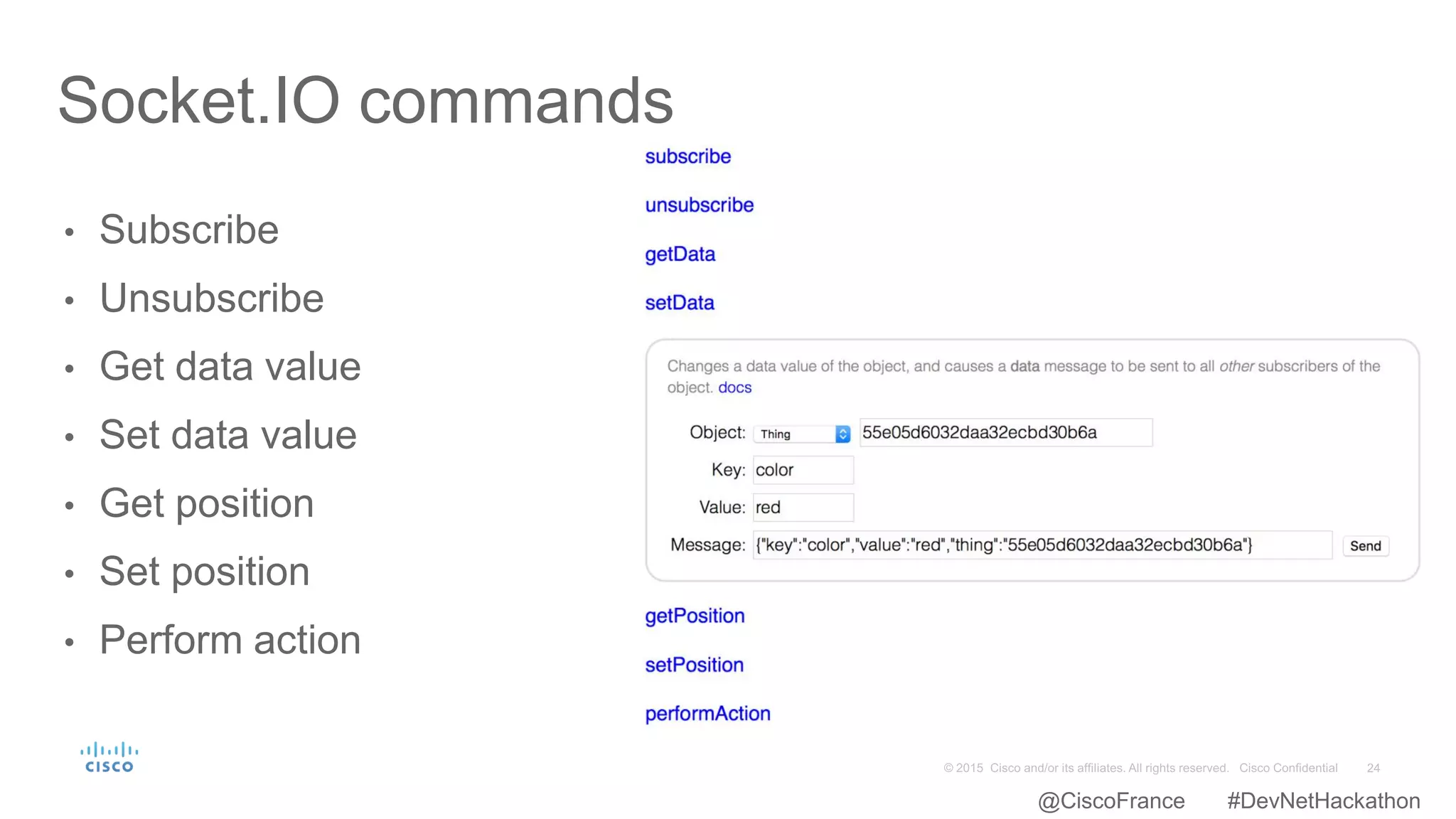 • Subscribe
• Unsubscribe
• Get data value
• Set data value
• Get position
• Set position
• Perform action
Socket.IO commands
@CiscoFrance #DevNetHackathon
 