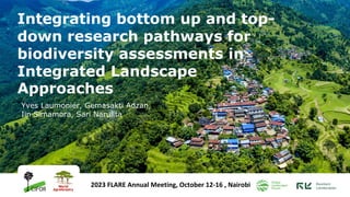 Integrating bottom up and top-
down research pathways for
biodiversity assessments in
Integrated Landscape
Approaches
Yves Laumonier, Gemasakti Adzan,
Iin Simamora, Sari Narulita
2023 FLARE Annual Meeting, October 12-16 , Nairobi
 
