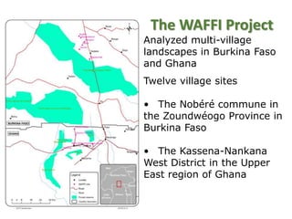 The WAFFI Project
Analyzed multi-village
landscapes in Burkina Faso
and Ghana
Twelve village sites
• The Nobéré commune in...