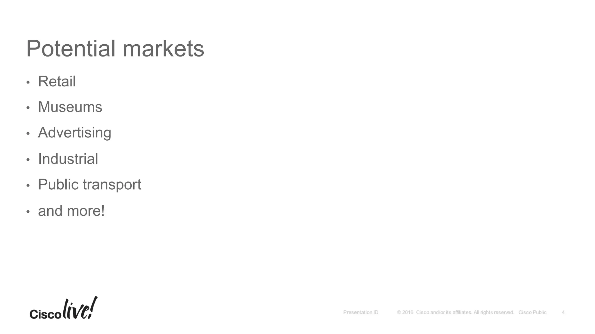 Potential markets
•  Retail
•  Museums
•  Advertising
•  Industrial
•  Public transport
•  and more!
 